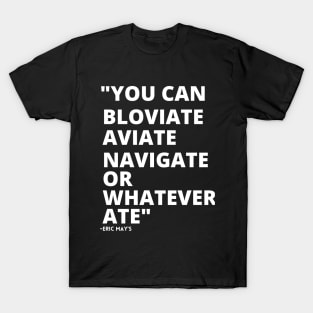 ERIC MAYS BLOVIATE AVIATE NAVIGATE OR WHATEVER ATE T-Shirt